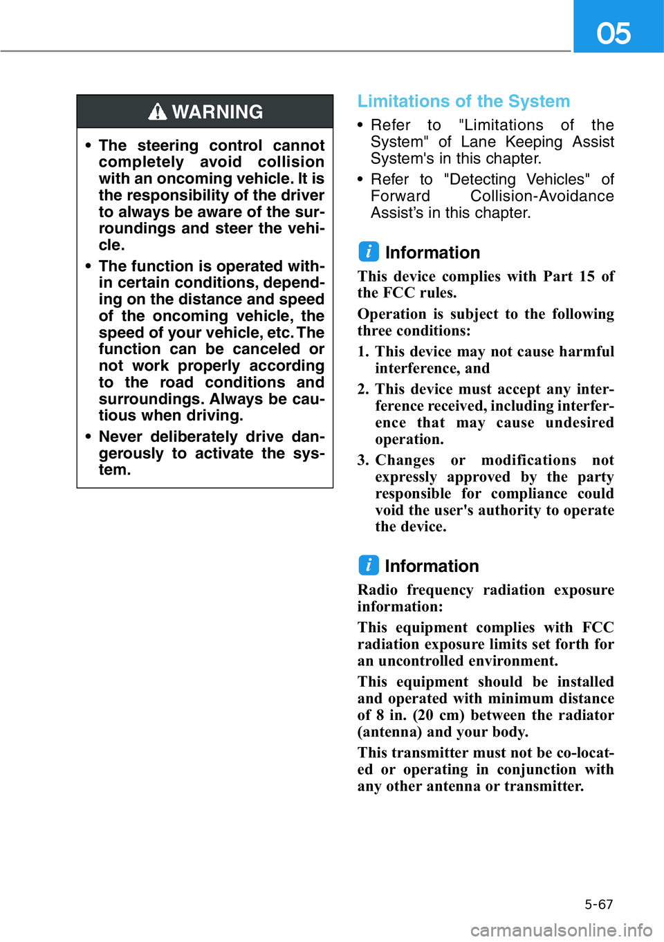 HYUNDAI GENESIS G90 2019 Owners Manual 5-67
05
Limitations of the System
• Refer to "Limitations of the
System" of Lane Keeping Assist
System's in this chapter.
• Refer to "Detecting Vehicles" of
Forward Collision-A HYUNDAI GENESIS G90 2019 Owners Manual 5-67
05
Limitations of the System
• Refer to "Limitations of the
System" of Lane Keeping Assist
System's in this chapter.
• Refer to "Detecting Vehicles" of
Forward Collision-A