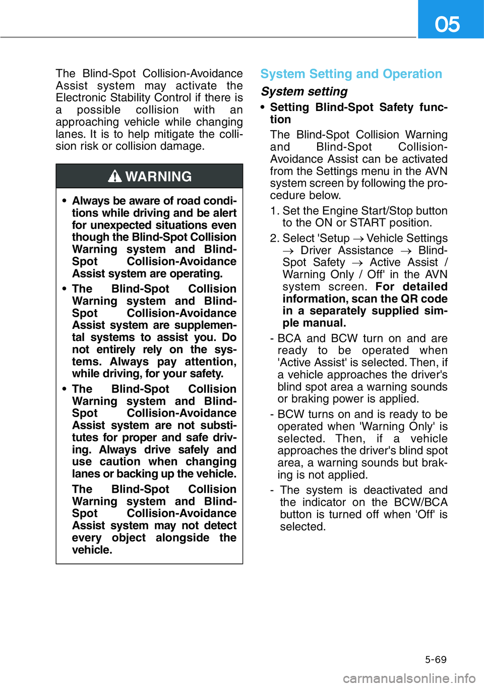 HYUNDAI GENESIS G90 2019 Owners Manual 5-69
05
The Blind-Spot Collision-Avoidance
Assist system may activate the
Electronic Stability Control if there is
a possible collision with an
approaching vehicle while changing
lanes. It is to help HYUNDAI GENESIS G90 2019 Owners Manual 5-69
05
The Blind-Spot Collision-Avoidance
Assist system may activate the
Electronic Stability Control if there is
a possible collision with an
approaching vehicle while changing
lanes. It is to help