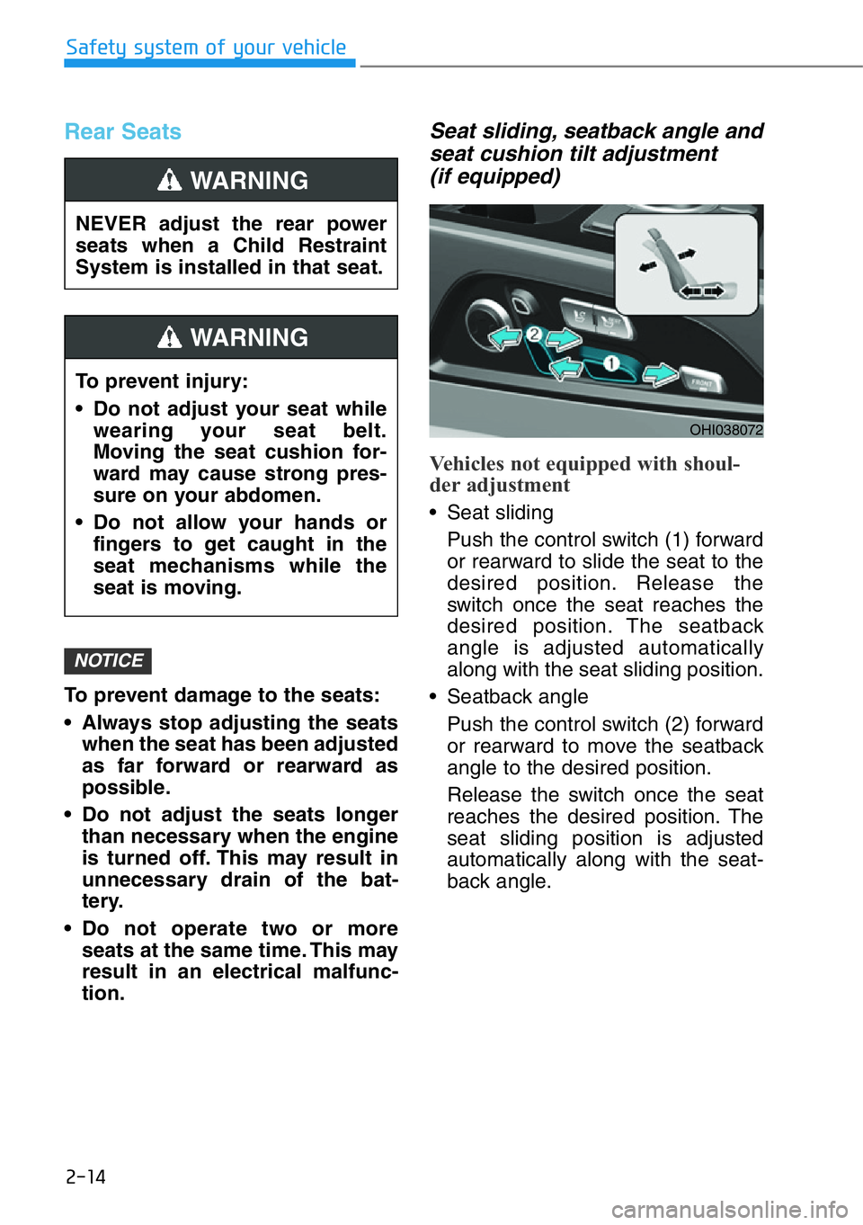 HYUNDAI GENESIS G90 2019 Owners Manual 2-14
Safety system of your vehicle
Rear Seats
To prevent damage to the seats:
• Always stop adjusting the seats
when the seat has been adjusted
as far forward or rearward as
possible.
• Do not adj HYUNDAI GENESIS G90 2019 Owners Manual 2-14
Safety system of your vehicle
Rear Seats
To prevent damage to the seats:
• Always stop adjusting the seats
when the seat has been adjusted
as far forward or rearward as
possible.
• Do not adj