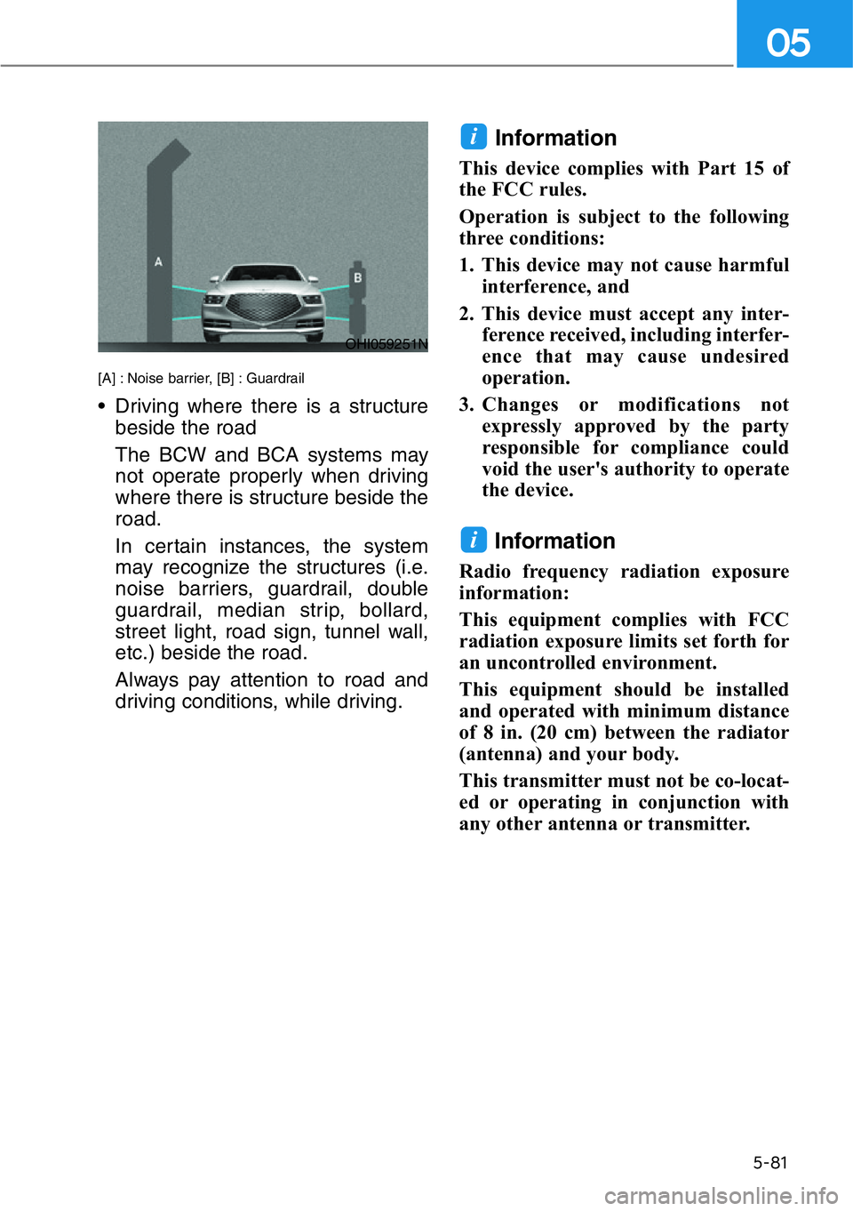 HYUNDAI GENESIS G90 2019  Owners Manual 5-81
05
[A] : Noise barrier, [B] : Guardrail
• Driving where there is a structure
beside the road
The BCW and BCA systems may
not operate properly when driving
where there is structure beside the
ro