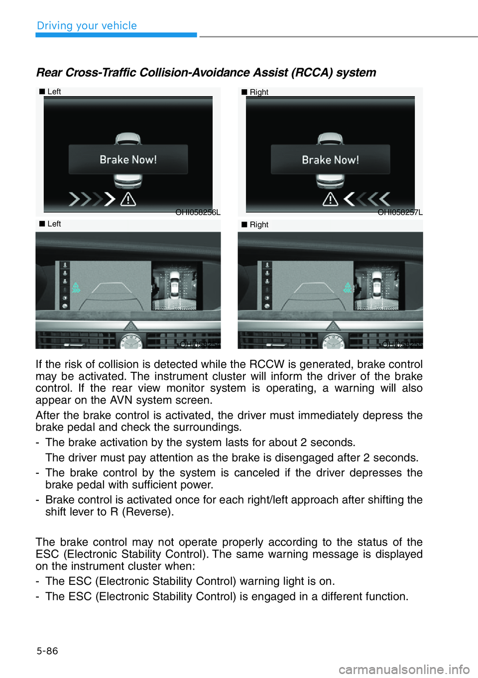 HYUNDAI GENESIS G90 2019 Owners Manual 5-86
Driving your vehicle
Rear Cross-Traffic Collision-Avoidance Assist (RCCA) system
If the risk of collision is detected while the RCCW is generated, brake control
may be activated. The instrument c HYUNDAI GENESIS G90 2019 Owners Manual 5-86
Driving your vehicle
Rear Cross-Traffic Collision-Avoidance Assist (RCCA) system
If the risk of collision is detected while the RCCW is generated, brake control
may be activated. The instrument c