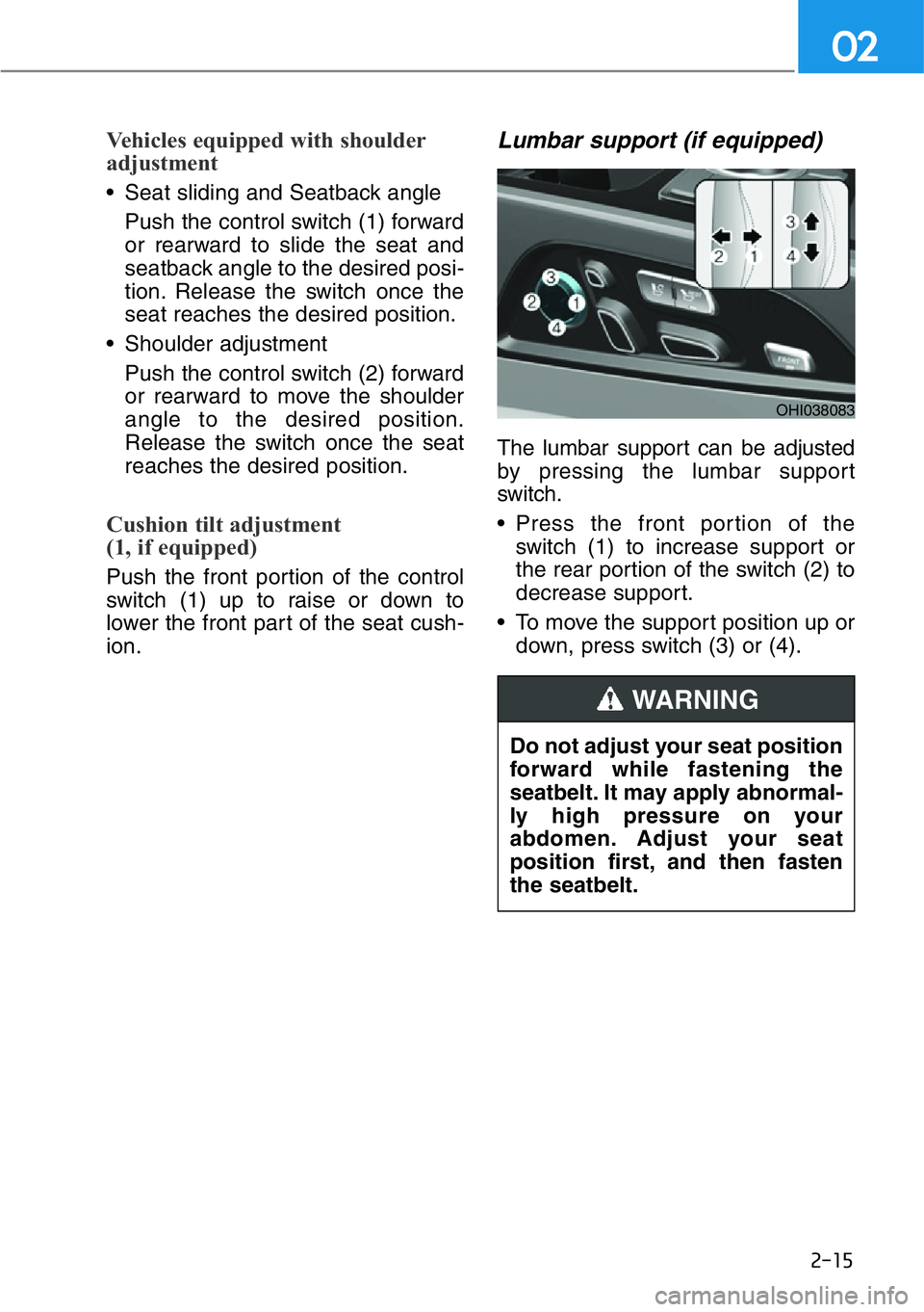HYUNDAI GENESIS G90 2019 Owners Manual 2-15
02
Vehicles equipped with shoulder
adjustment
• Seat sliding and Seatback angle
Push the control switch (1) forward
or rearward to slide the seat and
seatback angle to the desired posi-
tion. R HYUNDAI GENESIS G90 2019 Owners Manual 2-15
02
Vehicles equipped with shoulder
adjustment
• Seat sliding and Seatback angle
Push the control switch (1) forward
or rearward to slide the seat and
seatback angle to the desired posi-
tion. R