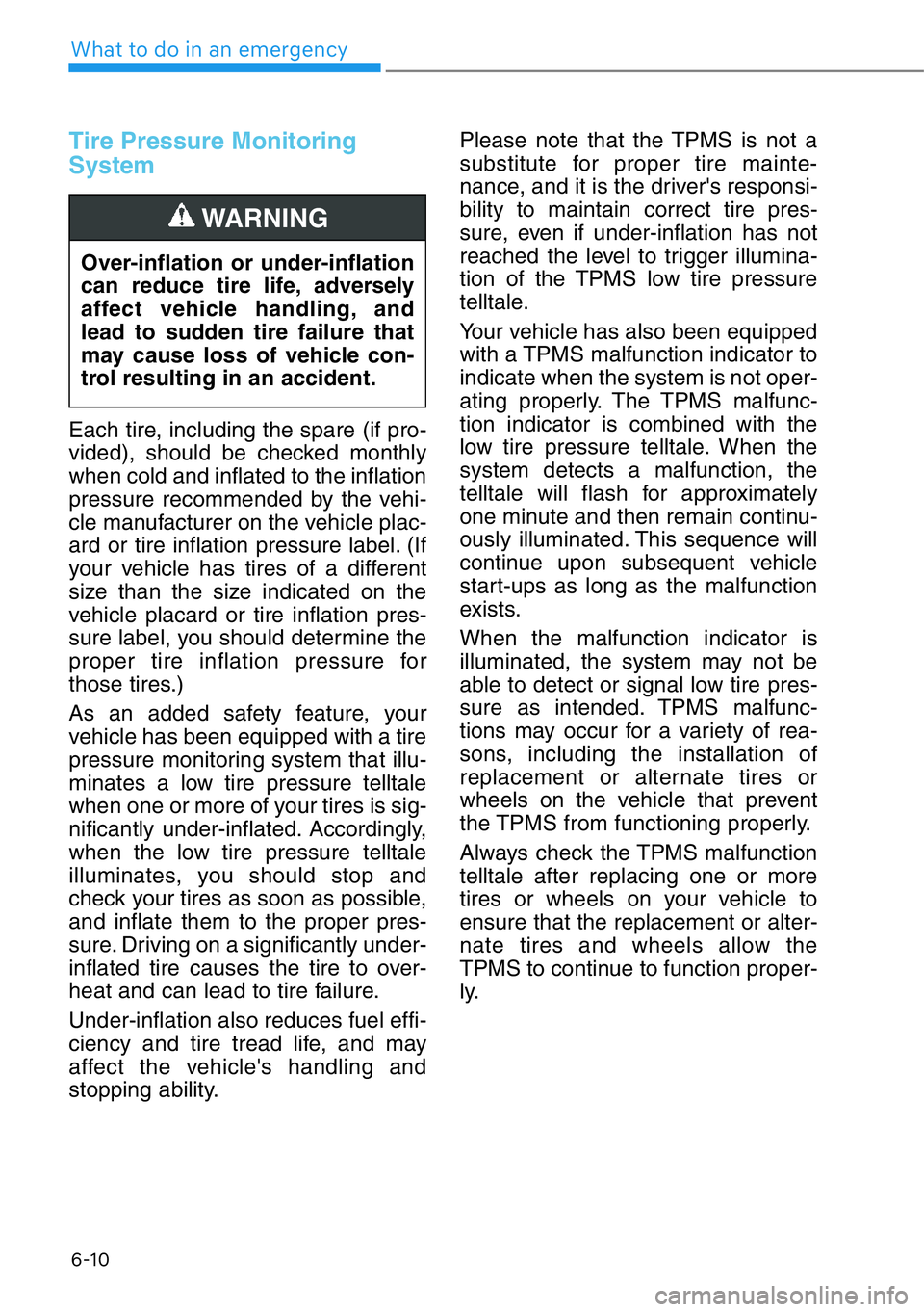 HYUNDAI GENESIS G90 2019 Owners Manual 6-10
What to do in an emergency
Tire Pressure Monitoring
System
Each tire, including the spare (if pro-
vided), should be checked monthly
when cold and inflated to the inflation
pressure recommended b HYUNDAI GENESIS G90 2019 Owners Manual 6-10
What to do in an emergency
Tire Pressure Monitoring
System
Each tire, including the spare (if pro-
vided), should be checked monthly
when cold and inflated to the inflation
pressure recommended b