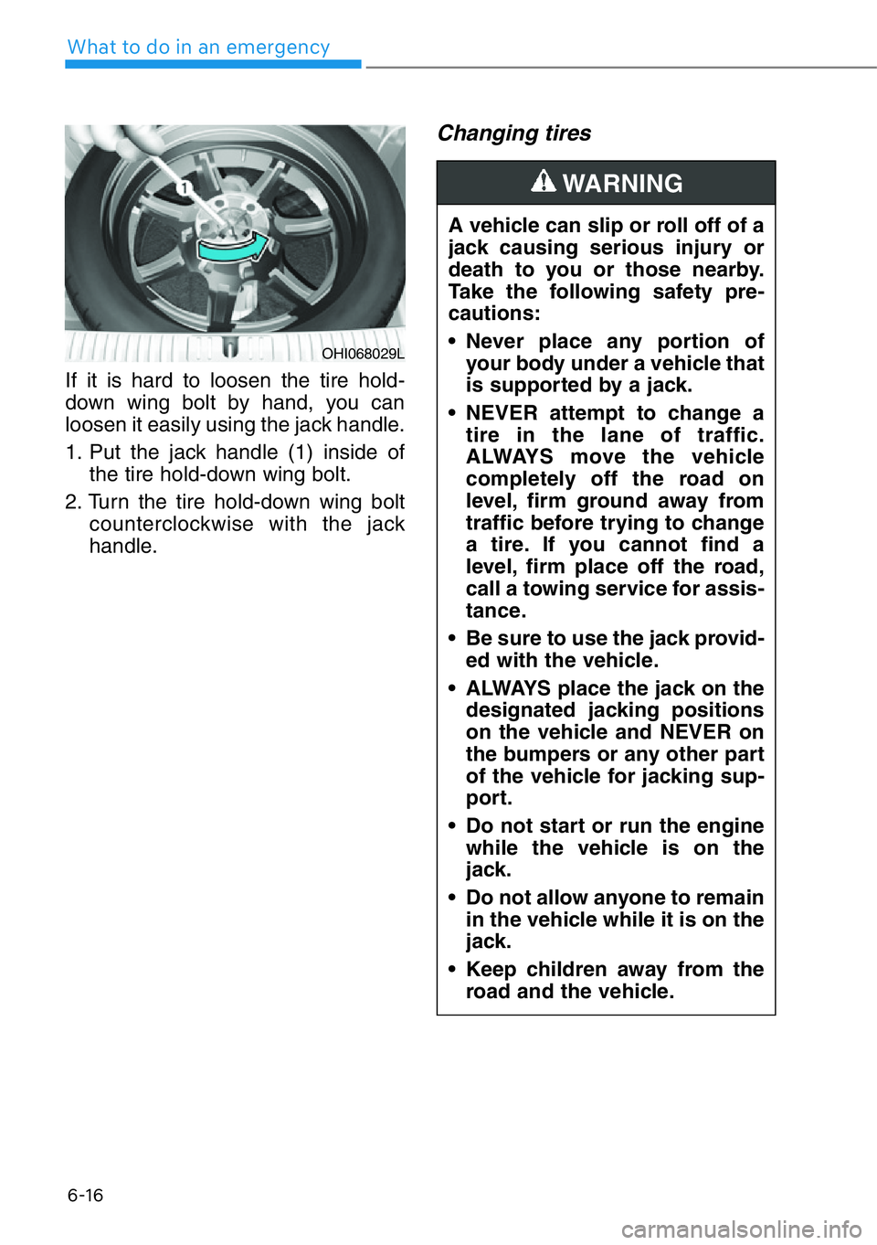 HYUNDAI GENESIS G90 2019 Owners Manual 6-16
What to do in an emergency
If it is hard to loosen the tire hold-
down wing bolt by hand, you can
loosen it easily using the jack handle.
1. Put the jack handle (1) inside of
the tire hold-down w HYUNDAI GENESIS G90 2019 Owners Manual 6-16
What to do in an emergency
If it is hard to loosen the tire hold-
down wing bolt by hand, you can
loosen it easily using the jack handle.
1. Put the jack handle (1) inside of
the tire hold-down w