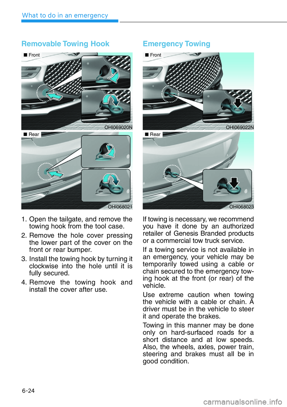 HYUNDAI GENESIS G90 2019 Owners Manual 6-24
What to do in an emergency
Removable Towing Hook
1. Open the tailgate, and remove the
towing hook from the tool case.
2. Remove the hole cover pressing
the lower part of the cover on the
front o HYUNDAI GENESIS G90 2019 Owners Manual 6-24
What to do in an emergency
Removable Towing Hook
1. Open the tailgate, and remove the
towing hook from the tool case.
2. Remove the hole cover pressing
the lower part of the cover on the
front o