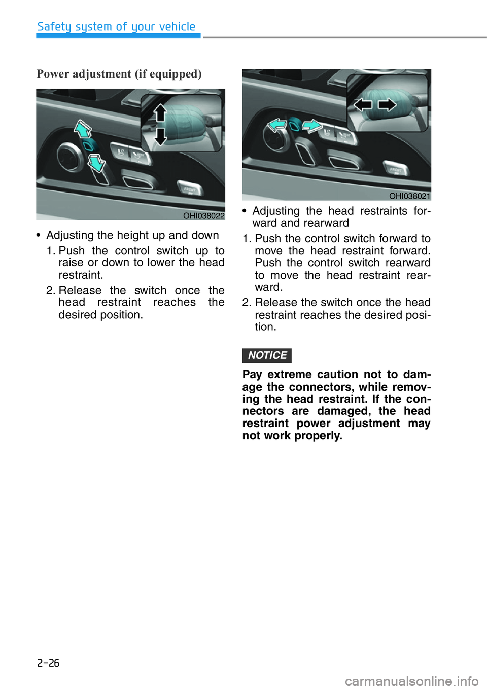 HYUNDAI GENESIS G90 2019  Owners Manual 2-26
Safety system of your vehicle
Power adjustment (if equipped)
• Adjusting the height up and down
1. Push the control switch up to
raise or down to lower the head
restraint.
2. Release the switch