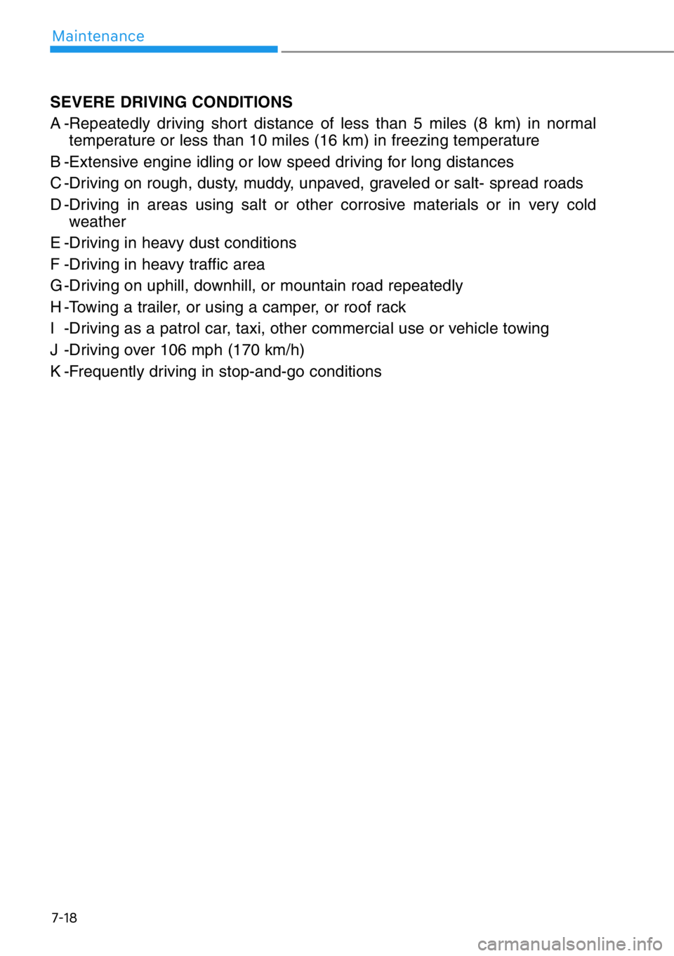 HYUNDAI GENESIS G90 2019  Owners Manual 7-18
Maintenance
SEVERE DRIVING CONDITIONS
A -Repeatedly driving short distance of less than 5 miles (8 km) in normal
temperature or less than 10 miles (16 km) in freezing temperature
B -Extensive eng