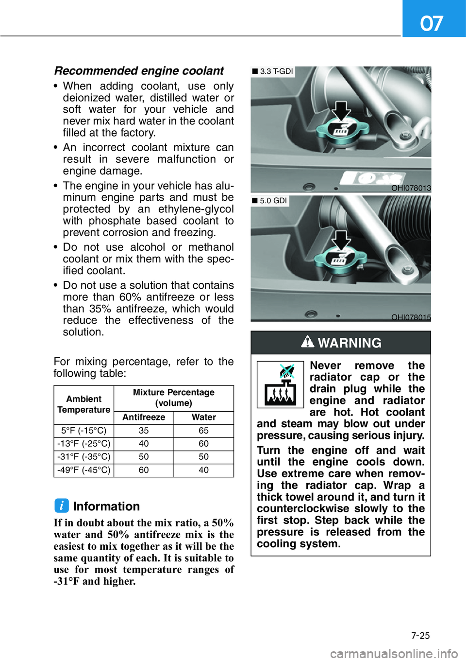 HYUNDAI GENESIS G90 2019 Owners Manual 7-25
07
Recommended engine coolant
• When adding coolant, use only
deionized water, distilled water or
soft water for your vehicle and
never mix hard water in the coolant
filled at the factory.
• HYUNDAI GENESIS G90 2019 Owners Manual 7-25
07
Recommended engine coolant
• When adding coolant, use only
deionized water, distilled water or
soft water for your vehicle and
never mix hard water in the coolant
filled at the factory.
•