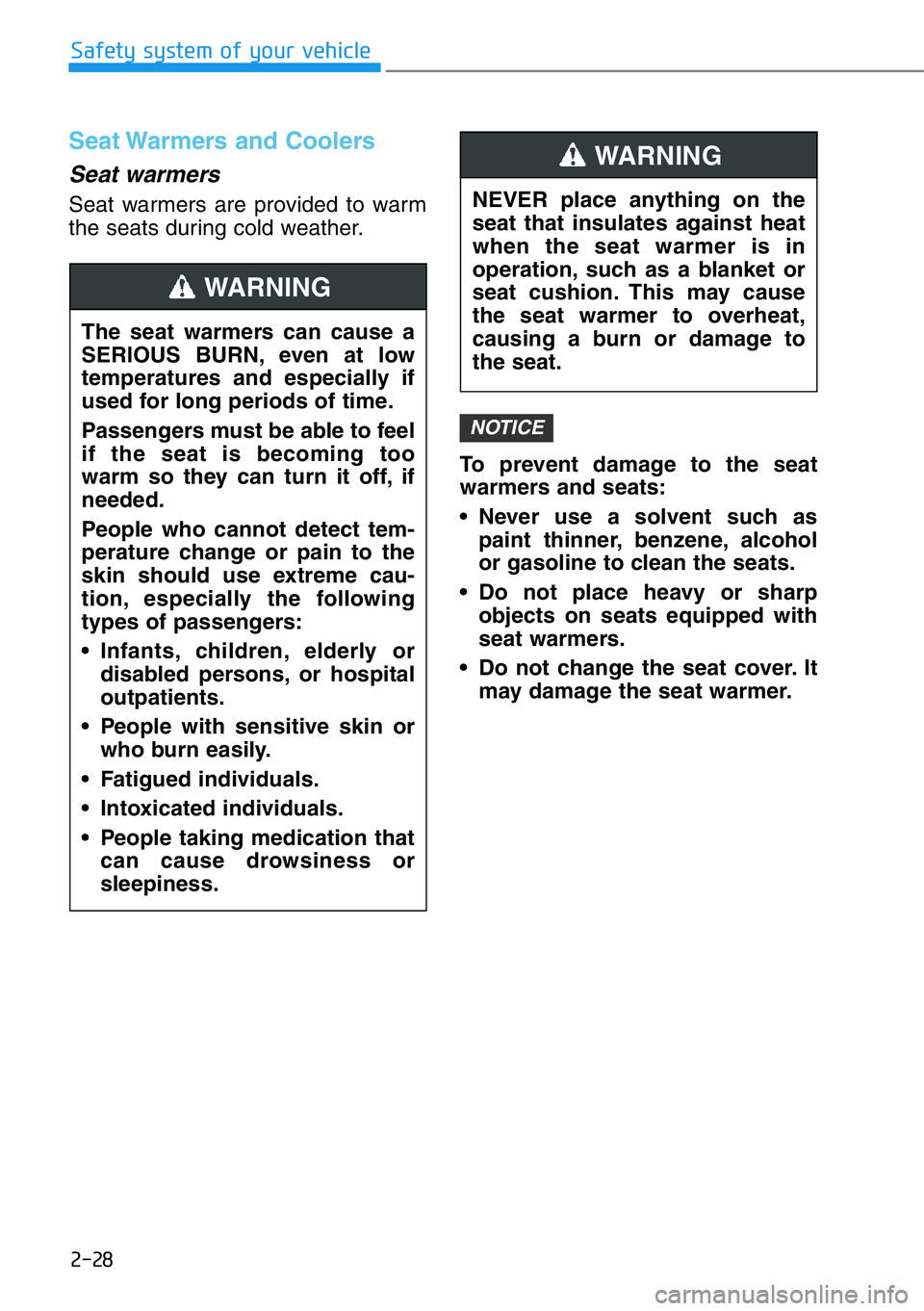 HYUNDAI GENESIS G90 2019 Owners Manual 2-28
Safety system of your vehicle
Seat Warmers and Coolers
Seat warmers
Seat warmers are provided to warm
the seats during cold weather.
To prevent damage to the seat
warmers and seats:
• Never us HYUNDAI GENESIS G90 2019 Owners Manual 2-28
Safety system of your vehicle
Seat Warmers and Coolers
Seat warmers
Seat warmers are provided to warm
the seats during cold weather.
To prevent damage to the seat
warmers and seats:
• Never us