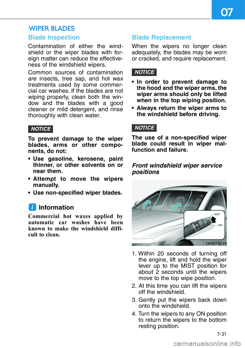 HYUNDAI GENESIS G90 2019 Owners Manual 7-31
07
Blade Inspection
Contamination of either the wind-
shield or the wiper blades with for-
eign matter can reduce the effective-
ness of the windshield wipers.
Common sources of contamination
are HYUNDAI GENESIS G90 2019 Owners Manual 7-31
07
Blade Inspection
Contamination of either the wind-
shield or the wiper blades with for-
eign matter can reduce the effective-
ness of the windshield wipers.
Common sources of contamination
are
