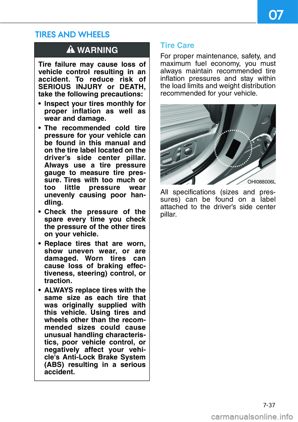 HYUNDAI GENESIS G90 2019 Owners Manual 7-37
07
Tire Care
For proper maintenance, safety, and
maximum fuel economy, you must
always maintain recommended tire
inflation pressures and stay within
the load limits and weight distribution
recomm HYUNDAI GENESIS G90 2019 Owners Manual 7-37
07
Tire Care
For proper maintenance, safety, and
maximum fuel economy, you must
always maintain recommended tire
inflation pressures and stay within
the load limits and weight distribution
recomm