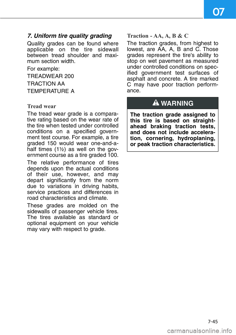HYUNDAI GENESIS G90 2019 Owners Manual 7-45
07
7. Uniform tire quality grading
Quality grades can be found where
applicable on the tire sidewall
between tread shoulder and maxi-
mum section width.
For example:
TREADWEAR 200
TRACTION AA
TEM HYUNDAI GENESIS G90 2019 Owners Manual 7-45
07
7. Uniform tire quality grading
Quality grades can be found where
applicable on the tire sidewall
between tread shoulder and maxi-
mum section width.
For example:
TREADWEAR 200
TRACTION AA
TEM