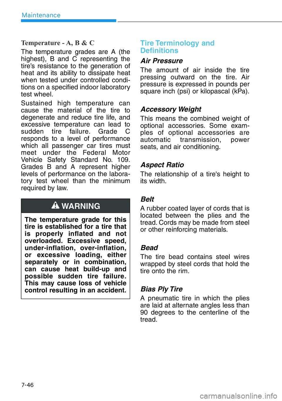 HYUNDAI GENESIS G90 2019 Owners Manual 7-46
Maintenance
Temperature - A, B & C
The temperature grades are A (the
highest), B and C representing the
tire’s resistance to the generation of
heat and its ability to dissipate heat
when tested HYUNDAI GENESIS G90 2019 Owners Manual 7-46
Maintenance
Temperature - A, B & C
The temperature grades are A (the
highest), B and C representing the
tire’s resistance to the generation of
heat and its ability to dissipate heat
when tested