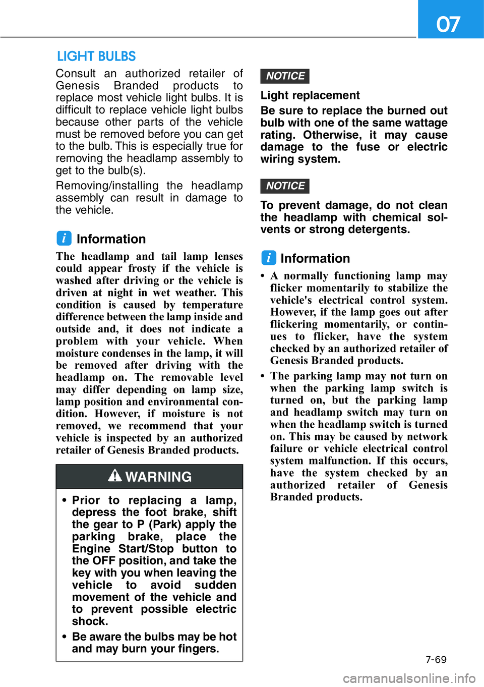 HYUNDAI GENESIS G90 2019 Owners Manual 7-69
07
Consult an authorized retailer of
Genesis Branded products to
replace most vehicle light bulbs. It is
difficult to replace vehicle light bulbs
because other parts of the vehicle
must be remove HYUNDAI GENESIS G90 2019 Owners Manual 7-69
07
Consult an authorized retailer of
Genesis Branded products to
replace most vehicle light bulbs. It is
difficult to replace vehicle light bulbs
because other parts of the vehicle
must be remove