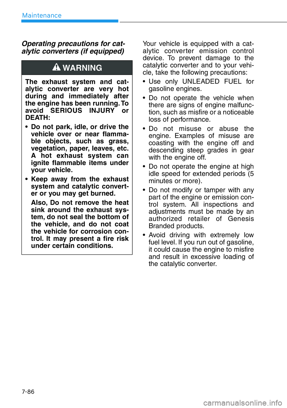 HYUNDAI GENESIS G90 2019 Owners Manual 7-86
Maintenance
Operating precautions for cat-
alytic converters (if equipped)Your vehicle is equipped with a cat-
alytic converter emission control
device. To prevent damage to the
catalytic convert HYUNDAI GENESIS G90 2019 Owners Manual 7-86
Maintenance
Operating precautions for cat-
alytic converters (if equipped)Your vehicle is equipped with a cat-
alytic converter emission control
device. To prevent damage to the
catalytic convert