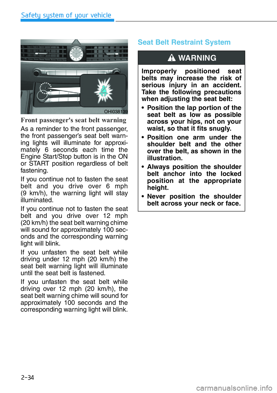 HYUNDAI GENESIS G90 2019 Owners Manual 2-34
Safety system of your vehicle
Front passenger's seat belt warning
As a reminder to the front passenger,
the front passenger’s seat belt warn-
ing lights will illuminate for approxi-
mately HYUNDAI GENESIS G90 2019 Owners Manual 2-34
Safety system of your vehicle
Front passenger's seat belt warning
As a reminder to the front passenger,
the front passenger’s seat belt warn-
ing lights will illuminate for approxi-
mately
