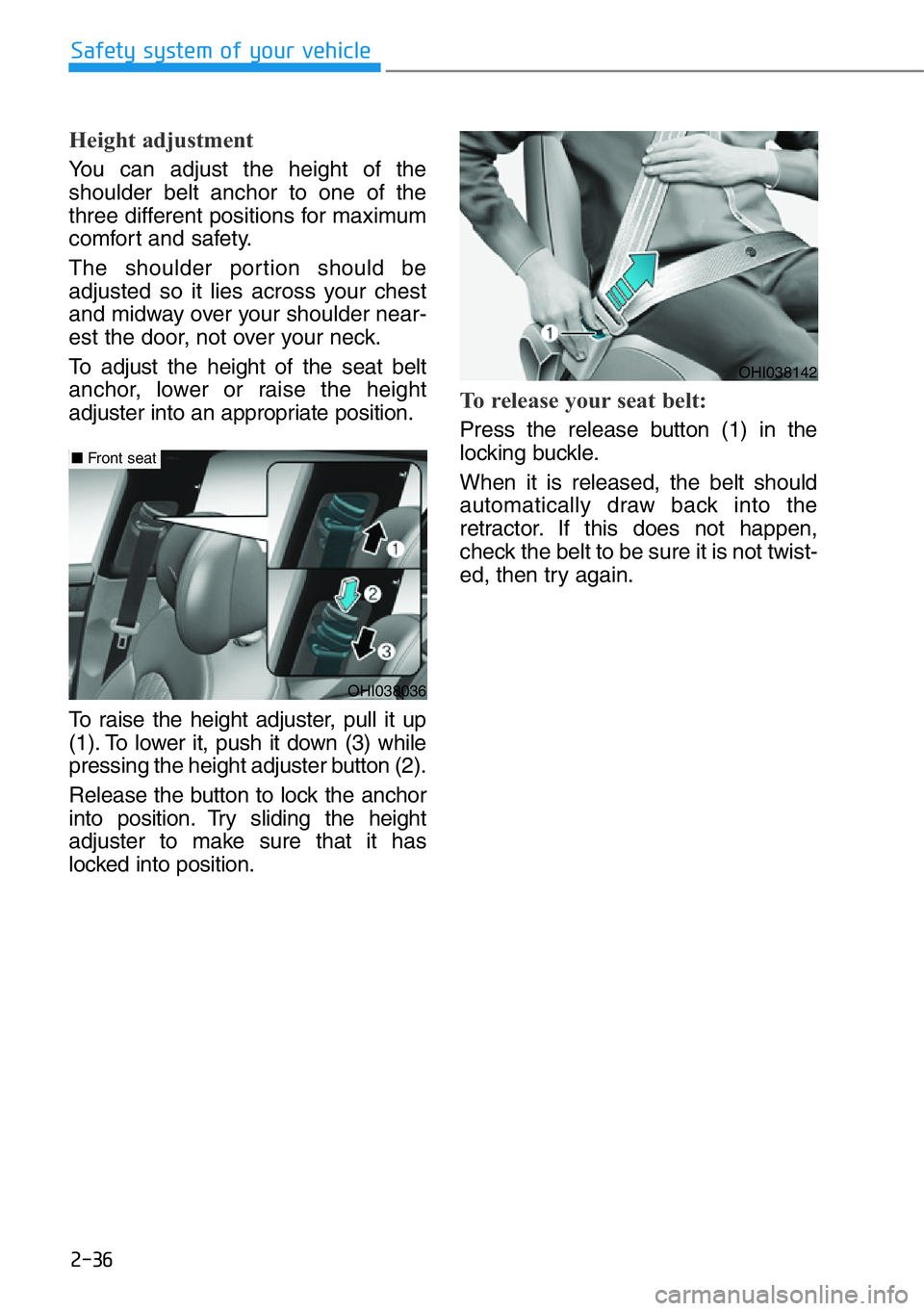 HYUNDAI GENESIS G90 2019  Owners Manual 2-36
Safety system of your vehicle
Height adjustment 
You can adjust the height of the
shoulder belt anchor to one of the
three different positions for maximum
comfort and safety.
The shoulder portion