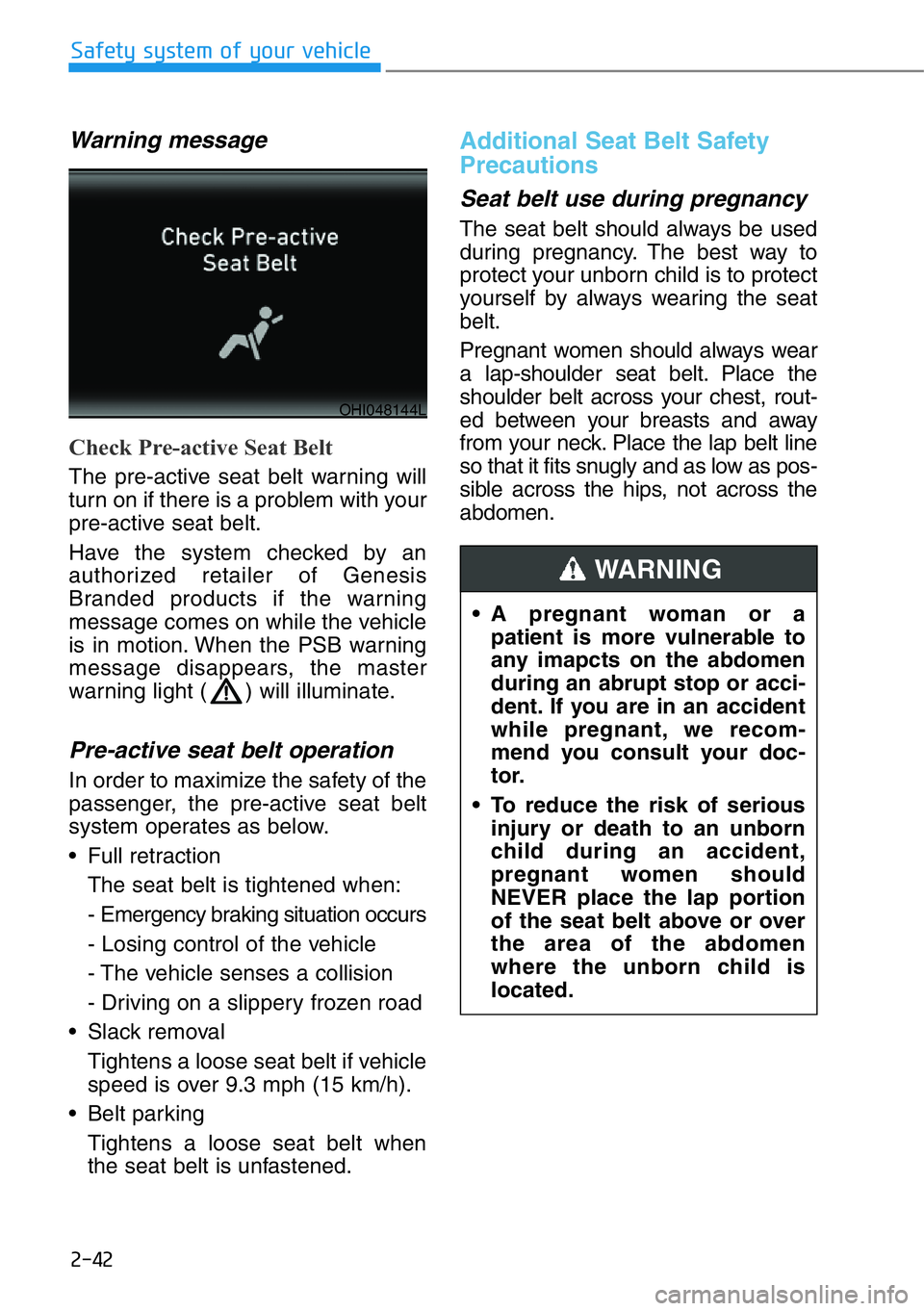 HYUNDAI GENESIS G90 2019 Owners Manual 2-42
Safety system of your vehicle
Warning message
Check Pre-active Seat Belt
The pre-active seat belt warning will
turn on if there is a problem with your
pre-active seat belt.
Have the system checke HYUNDAI GENESIS G90 2019 Owners Manual 2-42
Safety system of your vehicle
Warning message
Check Pre-active Seat Belt
The pre-active seat belt warning will
turn on if there is a problem with your
pre-active seat belt.
Have the system checke