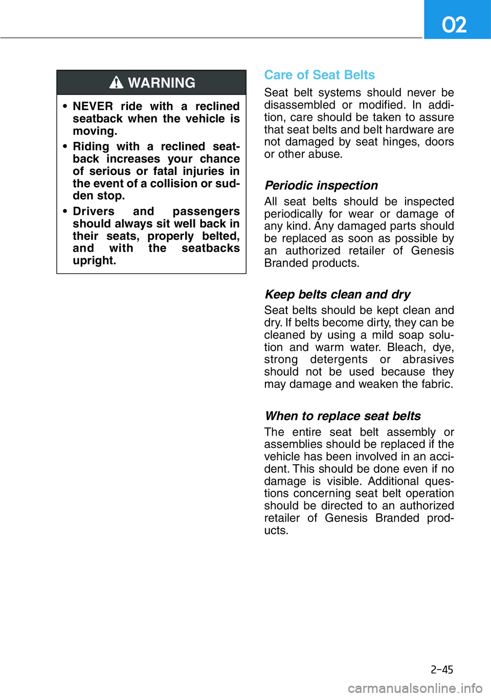HYUNDAI GENESIS G90 2019 Owners Manual 2-45
02
Care of Seat Belts
Seat belt systems should never be
disassembled or modified. In addi-
tion, care should be taken to assure
that seat belts and belt hardware are
not damaged by seat hinges, HYUNDAI GENESIS G90 2019 Owners Manual 2-45
02
Care of Seat Belts
Seat belt systems should never be
disassembled or modified. In addi-
tion, care should be taken to assure
that seat belts and belt hardware are
not damaged by seat hinges,