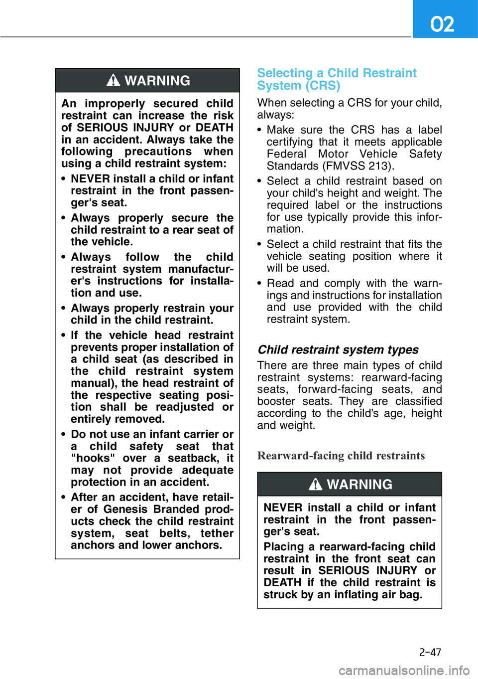 HYUNDAI GENESIS G90 2019 Owners Manual 2-47
02
Selecting a Child Restraint
System (CRS)
When selecting a CRS for your child,
always:
• Make sure the CRS has a label
certifying that it meets applicable
Federal Motor Vehicle Safety
Standa HYUNDAI GENESIS G90 2019 Owners Manual 2-47
02
Selecting a Child Restraint
System (CRS)
When selecting a CRS for your child,
always:
• Make sure the CRS has a label
certifying that it meets applicable
Federal Motor Vehicle Safety
Standa