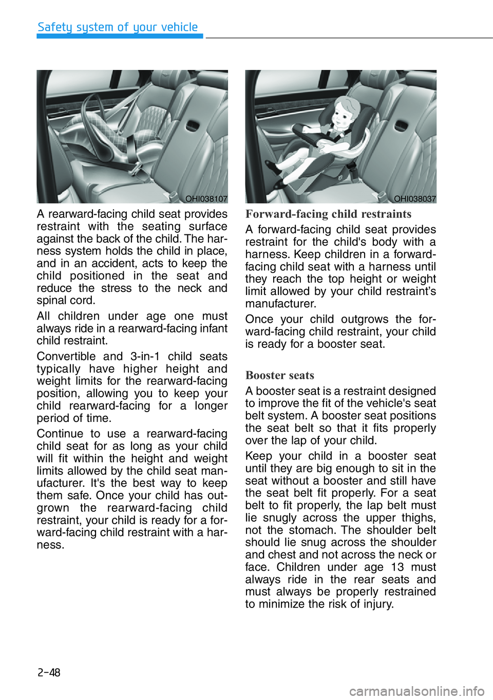 HYUNDAI GENESIS G90 2019 Owners Manual 2-48
Safety system of your vehicle
A rearward-facing child seat provides
restraint with the seating surface
against the back of the child. The har-
ness system holds the child in place,
and in an acci HYUNDAI GENESIS G90 2019 Owners Manual 2-48
Safety system of your vehicle
A rearward-facing child seat provides
restraint with the seating surface
against the back of the child. The har-
ness system holds the child in place,
and in an acci