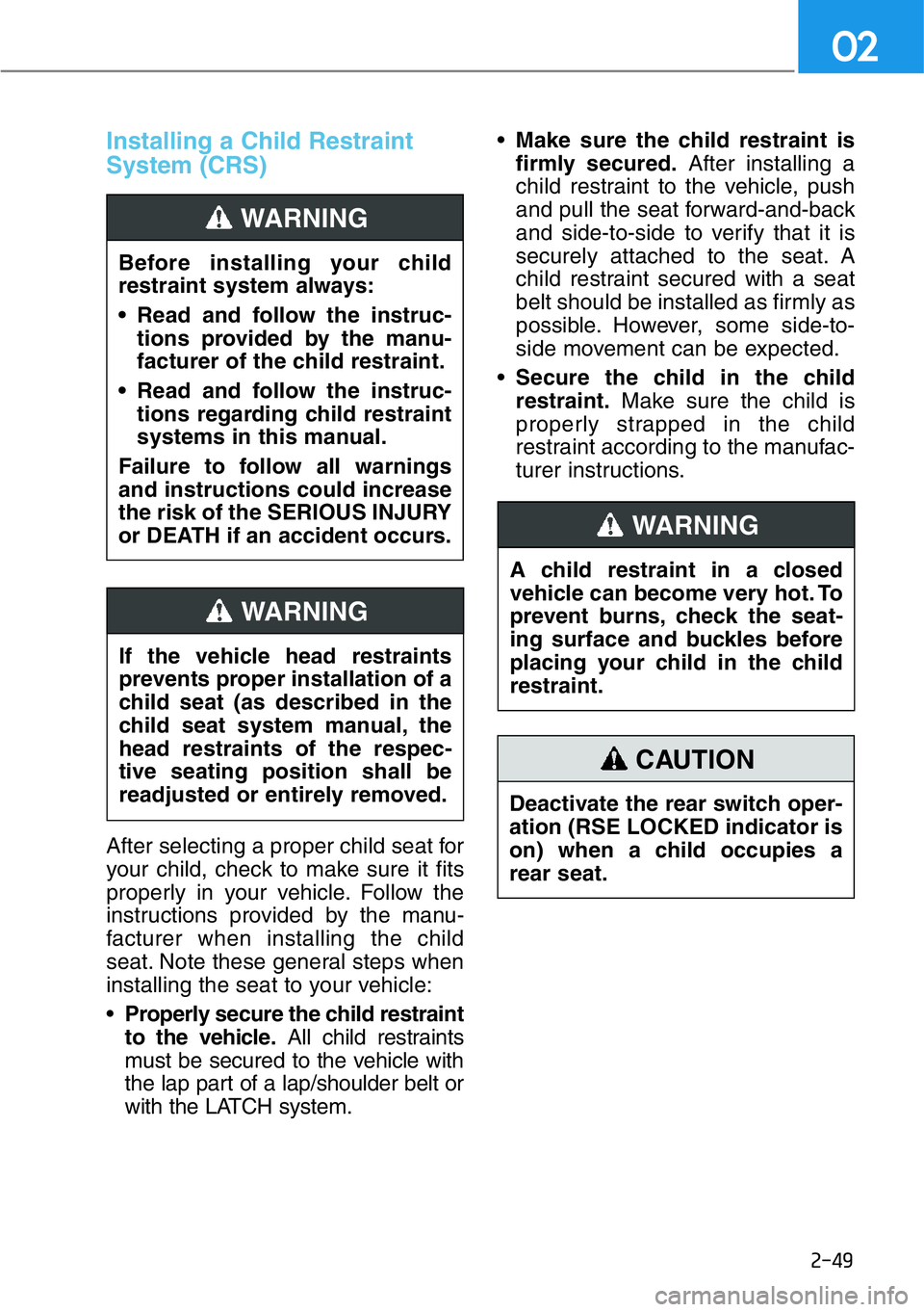 HYUNDAI GENESIS G90 2019 Owners Manual 2-49
02
Installing a Child Restraint
System (CRS)
After selecting a proper child seat for
your child, check to make sure it fits
properly in your vehicle. Follow the
instructions provided by the manu- HYUNDAI GENESIS G90 2019 Owners Manual 2-49
02
Installing a Child Restraint
System (CRS)
After selecting a proper child seat for
your child, check to make sure it fits
properly in your vehicle. Follow the
instructions provided by the manu-