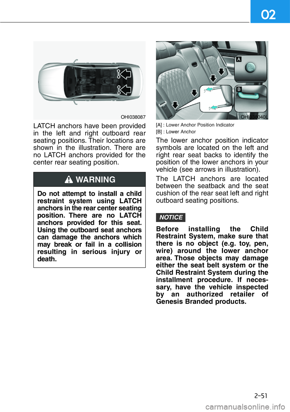 HYUNDAI GENESIS G90 2019 Owners Manual 2-51
02
LATCH anchors have been provided
in the left and right outboard rear
seating positions. Their locations are
shown in the illustration. There are
no LATCH anchors provided for the
center rear s HYUNDAI GENESIS G90 2019 Owners Manual 2-51
02
LATCH anchors have been provided
in the left and right outboard rear
seating positions. Their locations are
shown in the illustration. There are
no LATCH anchors provided for the
center rear s