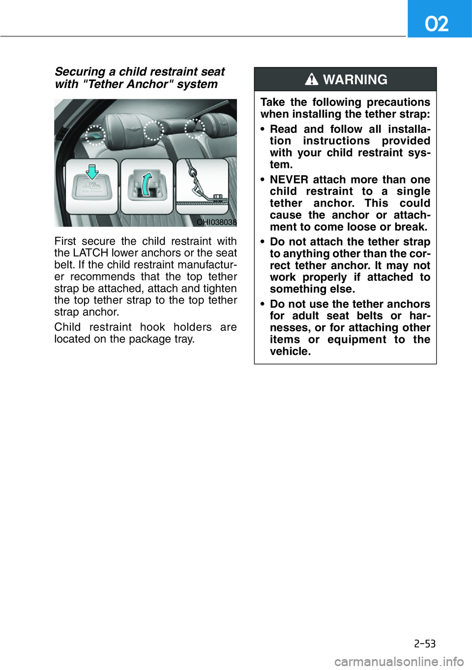 HYUNDAI GENESIS G90 2019  Owners Manual 2-53
02
Securing a child restraint seat
with "Tether Anchor" system 
First secure the child restraint with
the LATCH lower anchors or the seat
belt. If the child restraint manufactur-
er recom