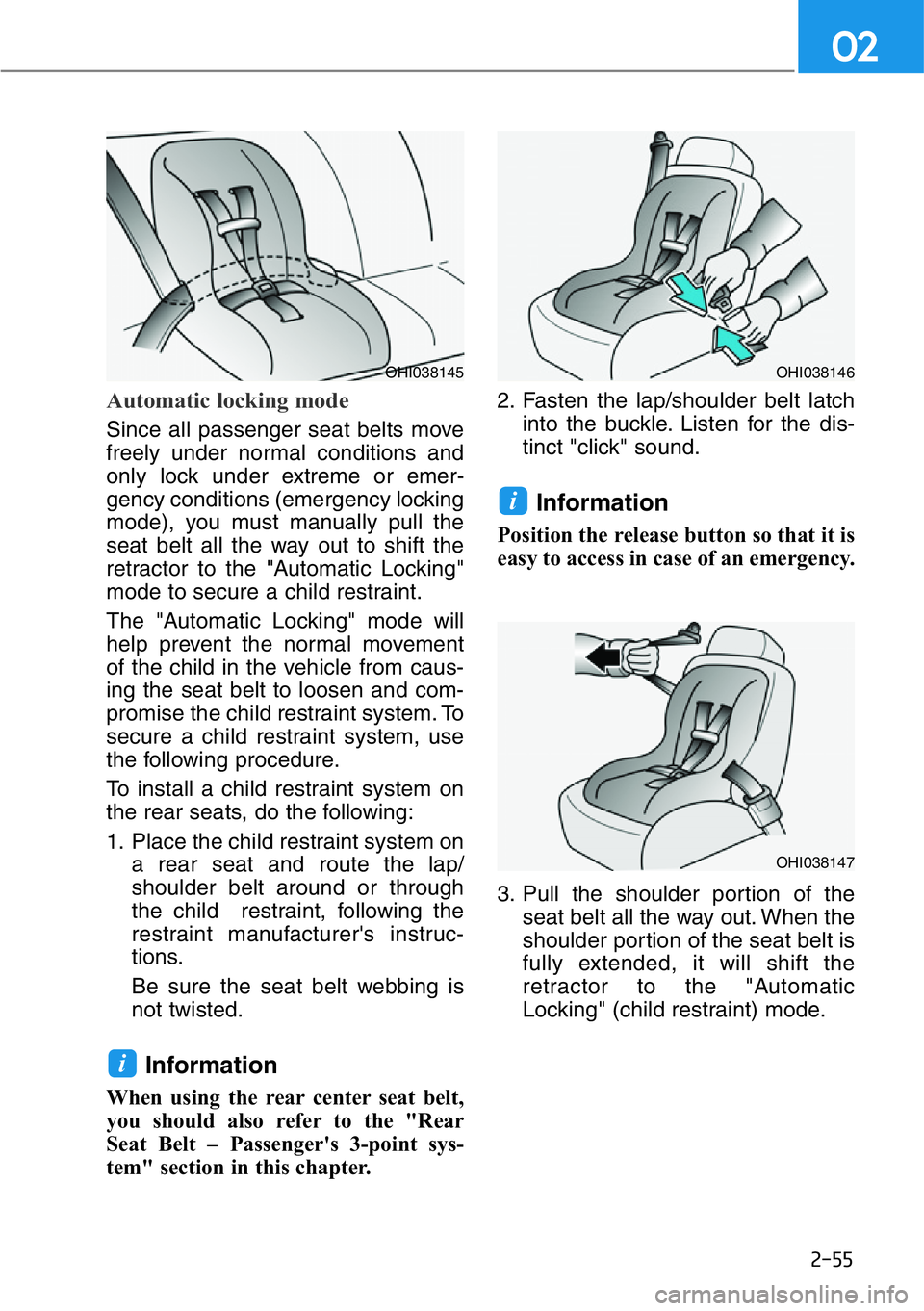 HYUNDAI GENESIS G90 2019 Owners Manual 2-55
02
Automatic locking mode
Since all passenger seat belts move
freely under normal conditions and
only lock under extreme or emer-
gency conditions (emergency locking
mode), you must manually p HYUNDAI GENESIS G90 2019 Owners Manual 2-55
02
Automatic locking mode
Since all passenger seat belts move
freely under normal conditions and
only lock under extreme or emer-
gency conditions (emergency locking
mode), you must manually p