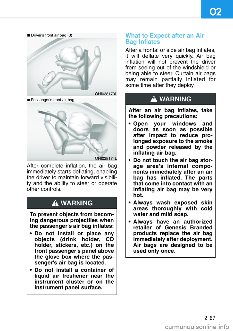 HYUNDAI GENESIS G90 2019 Owners Manual 2-67
02
After complete inflation, the air bag
immediately starts deflating, enabling
the driver to maintain forward visibili-
ty and the ability to steer or operate
other controls.
What to Expect afte HYUNDAI GENESIS G90 2019 Owners Manual 2-67
02
After complete inflation, the air bag
immediately starts deflating, enabling
the driver to maintain forward visibili-
ty and the ability to steer or operate
other controls.
What to Expect afte