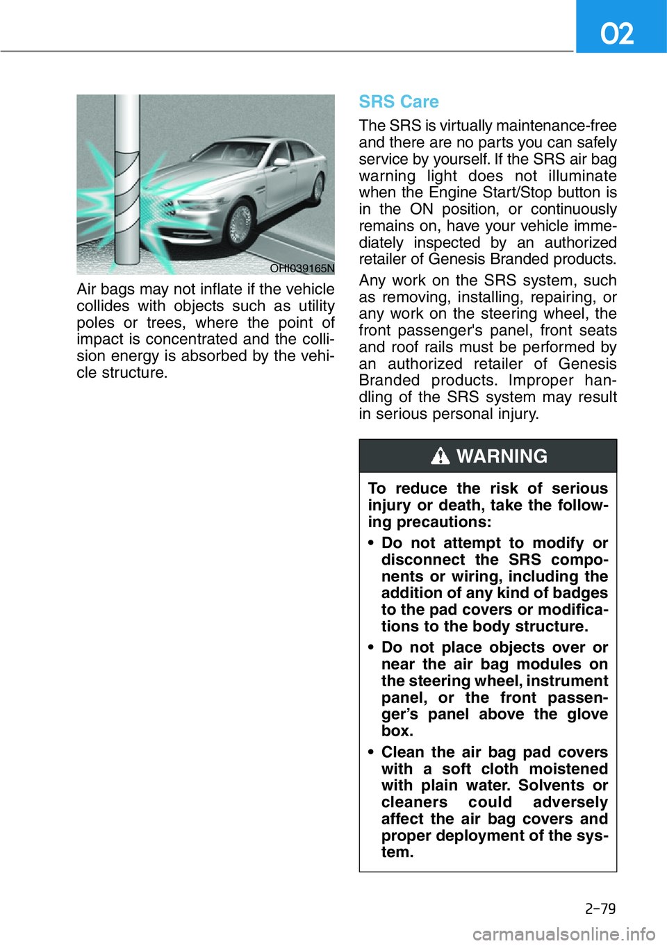HYUNDAI GENESIS G90 2019 Owners Manual 2-79
02
Air bags may not inflate if the vehicle
collides with objects such as utility
poles or trees, where the point of
impact is concentrated and the colli-
sion energy is absorbed by the vehi-
cle HYUNDAI GENESIS G90 2019 Owners Manual 2-79
02
Air bags may not inflate if the vehicle
collides with objects such as utility
poles or trees, where the point of
impact is concentrated and the colli-
sion energy is absorbed by the vehi-
cle