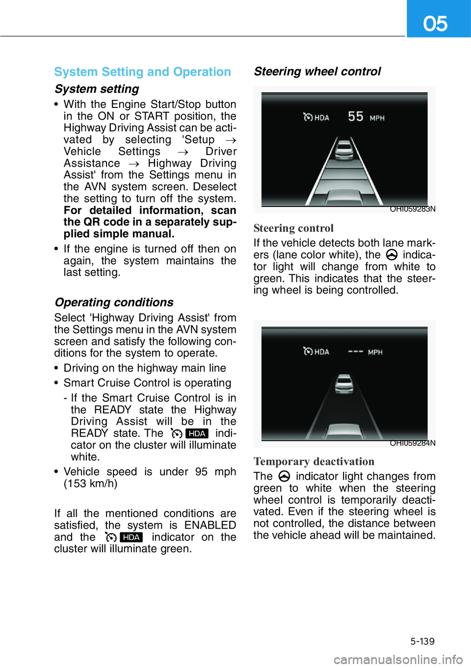 HYUNDAI GENESIS G90 2018  Owners Manual 5-139
05
System Setting and Operation
System setting
• With the Engine Start/Stop button
in the ON or START position, the
Highway Driving Assist can be acti-
vated by selecting 'Setup →
Vehicl