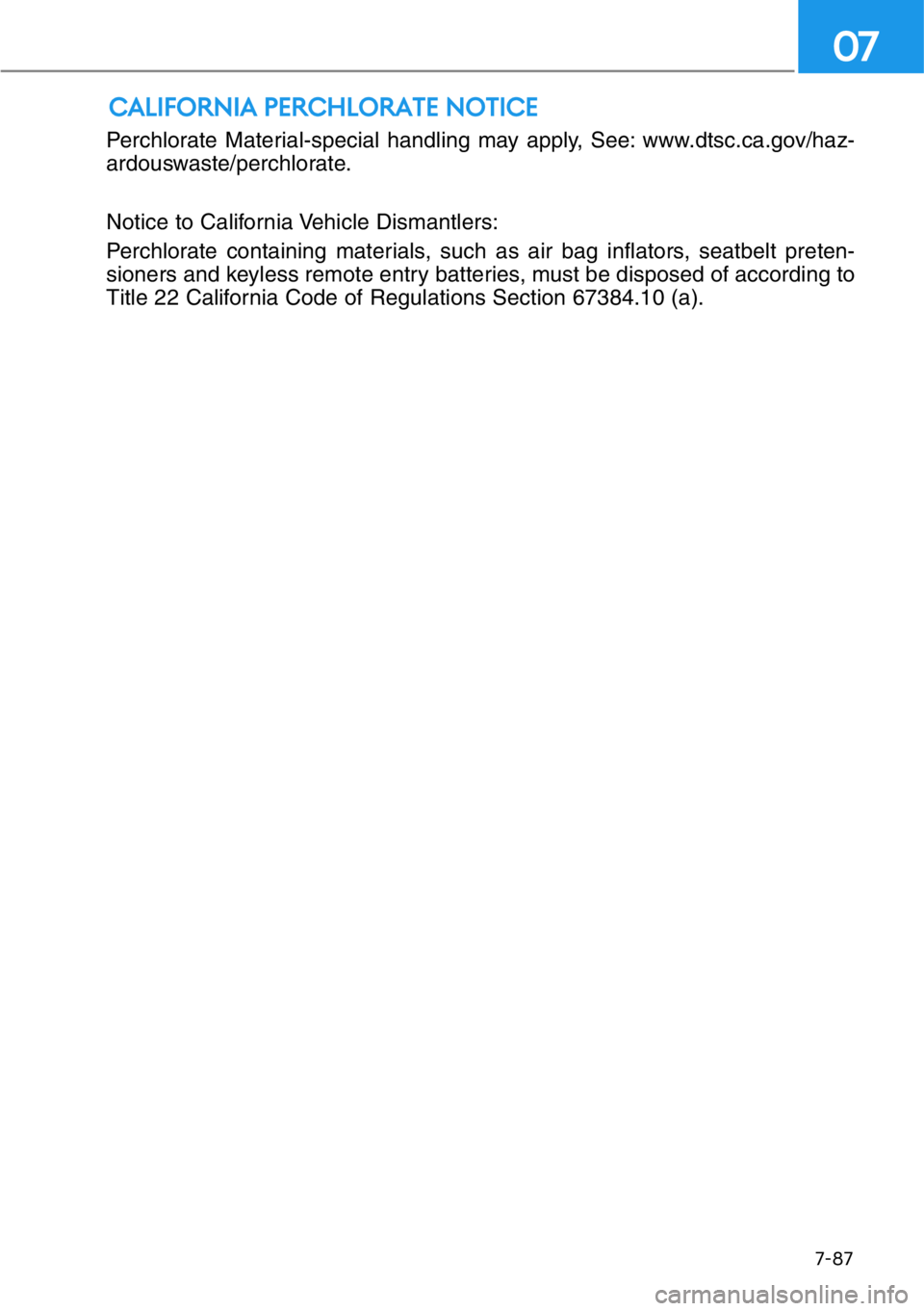 HYUNDAI GENESIS G90 2018  Owners Manual 7-87
07
Perchlorate Material-special handling may apply, See: www.dtsc.ca.gov/haz-
ardouswaste/perchlorate.
Notice to California Vehicle Dismantlers:
Perchlorate containing materials, such as air bag 