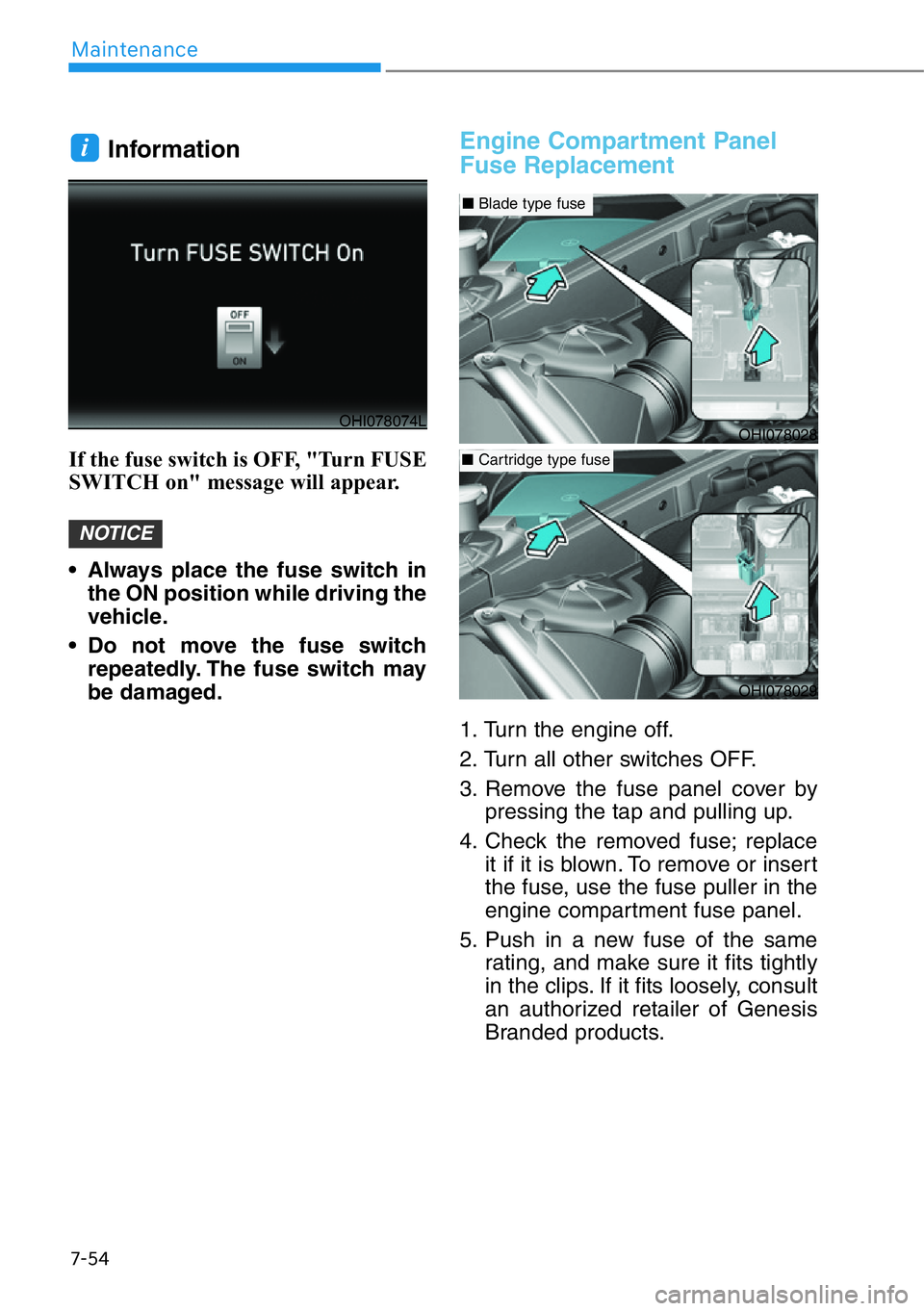 HYUNDAI GENESIS G90 2017  Owners Manual 7-54
Maintenance
Information 
If the fuse switch is OFF, "Turn FUSE
SWITCH on" message will appear.
• Always place the fuse switch in
the ON position while driving the
vehicle.
• Do not mo