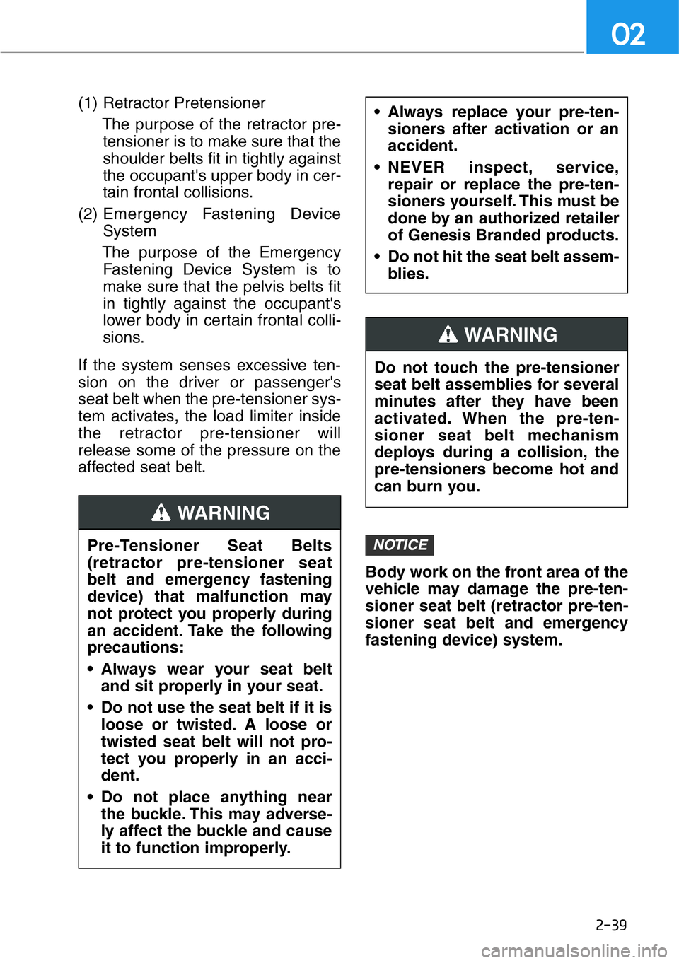 HYUNDAI GENESIS G90 2017  Owners Manual 2-39
02
(1) Retractor Pretensioner 
The purpose of the retractor pre-
tensioner is to make sure that the
shoulder belts fit in tightly against
the occupant's upper body in cer-
tain frontal collis