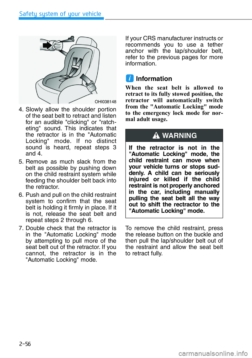 HYUNDAI GENESIS G90 2017  Owners Manual 2-56
Safety system of your vehicle
4. Slowly allow the shoulder portion
of the seat belt to retract and listen
for an audible "clicking" or "ratch-
eting" sound. This indicates that
th