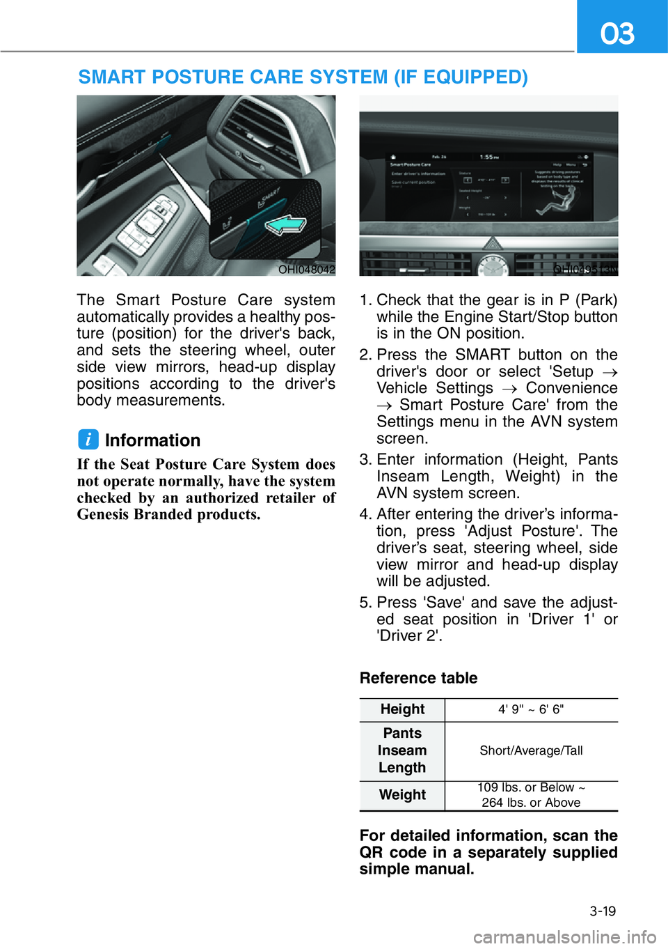 HYUNDAI GENESIS G90 2016  Owners Manual 3-19
03
The Smart Posture Care system
automatically provides a healthy pos-
ture (position) for the driver's back,
and sets the steering wheel, outer
side view mirrors, head-up display
positions a