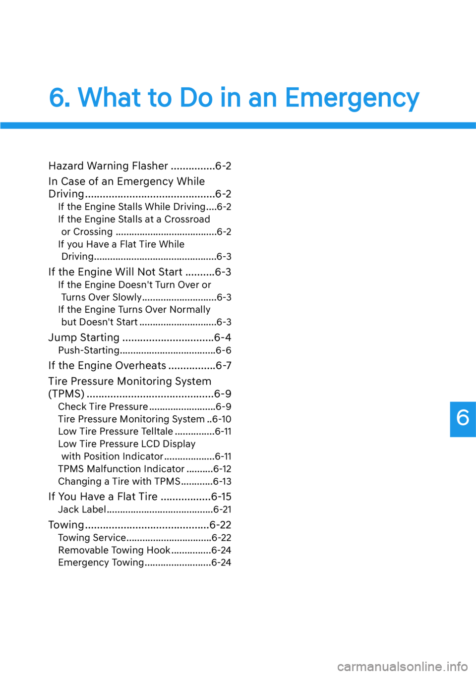 HYUNDAI GENESIS G90 2016  Owners Manual 6
6. What to Do in an Emergency
Hazard Warning Flasher ...............6-2
In Case of an Emergency While
Driving............................................6-2
If the Engine Stalls While Driving....6-2