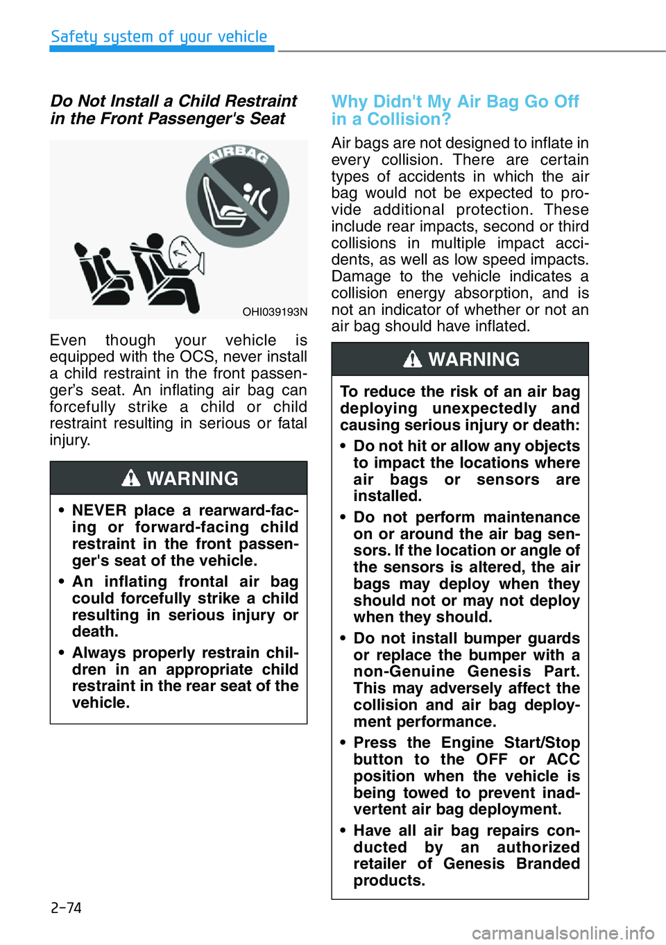HYUNDAI GENESIS G90 2016  Owners Manual 2-74
Safety system of your vehicle
Do Not Install a Child Restraint
in the Front Passenger's Seat    
Even though your vehicle is
equipped with the OCS, never install
a child restraint in the fron