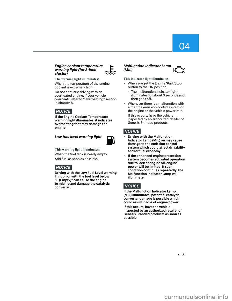 HYUNDAI GENESIS GV70 2022  Owners Manual 04
4-15
Engine coolant temperature 
warning light (for 8-inch 
cluster)
The warning light illuminates:
When the temperature of the engine 
coolant is extremely high.
Do not continue driving with an 
o