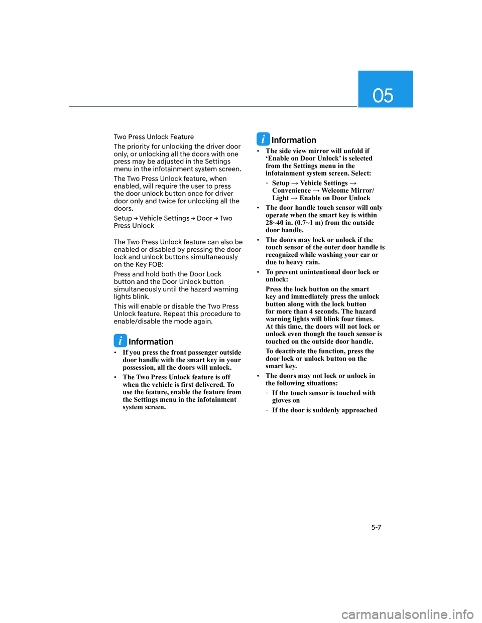 HYUNDAI GENESIS GV70 2022  Owners Manual 05
5-7
Two Press Unlock Feature 
The priority for unlocking the driver door 
only, or unlocking all the doors with one 
press may be adjusted in the Settings 
menu in the infotainment system screen. 
