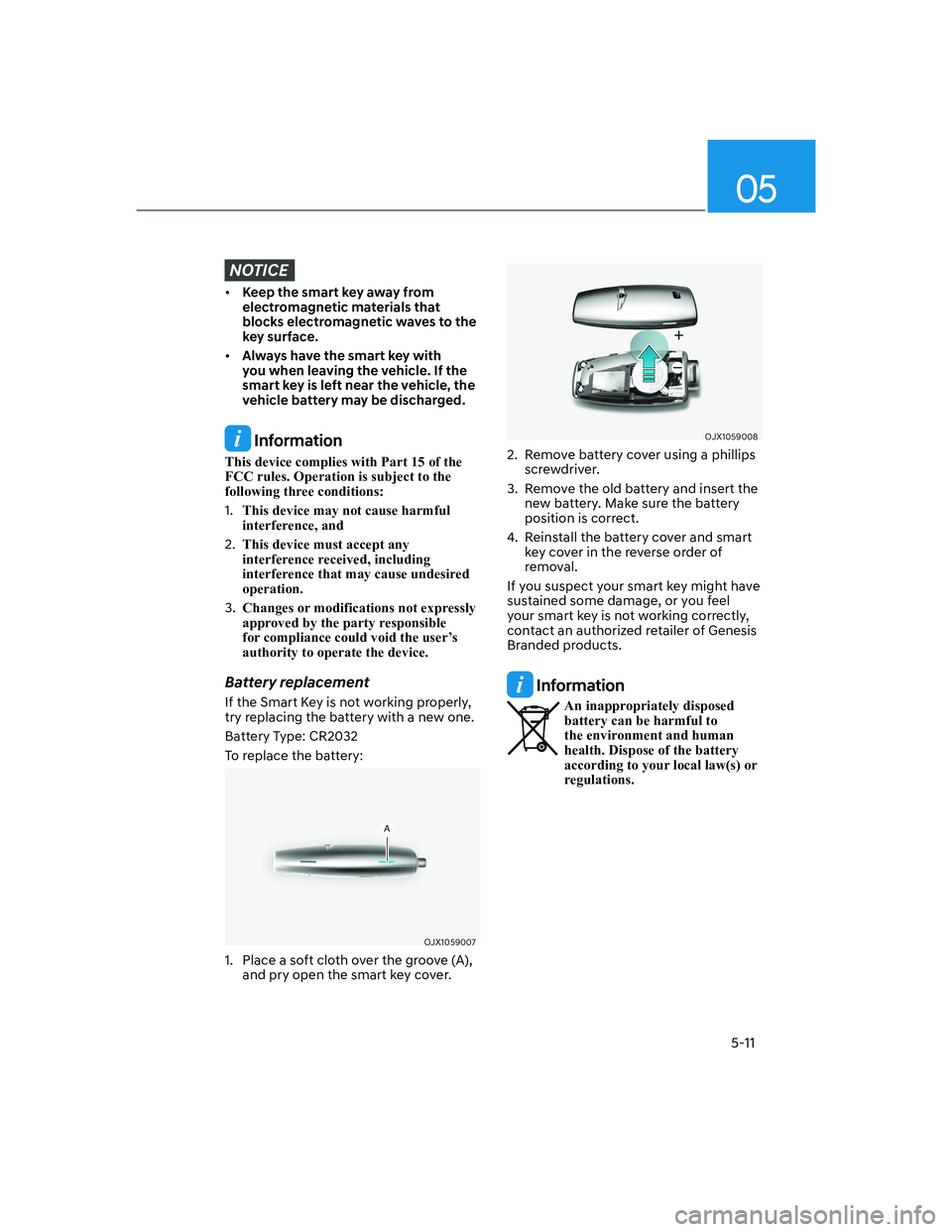 HYUNDAI GENESIS GV70 2022  Owners Manual 05
5-11
NOTICE
• Keep the smart key away from 
electromagnetic materials that 
blocks electromagnetic waves to the 
key surface.
• Always have the smart key with 
you when leaving the vehicle. If 