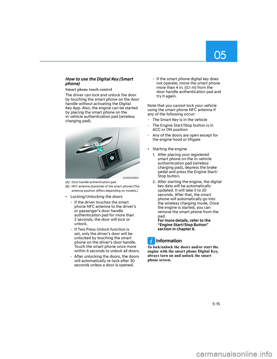 HYUNDAI GENESIS GV70 2022  Owners Manual 05
5-15
How to use the Digital Key (Smart 
phone)
Smart phone touch control
The driver can lock and unlock the door 
by touching the smart phone on the door 
handle without activating the Digital 
Key