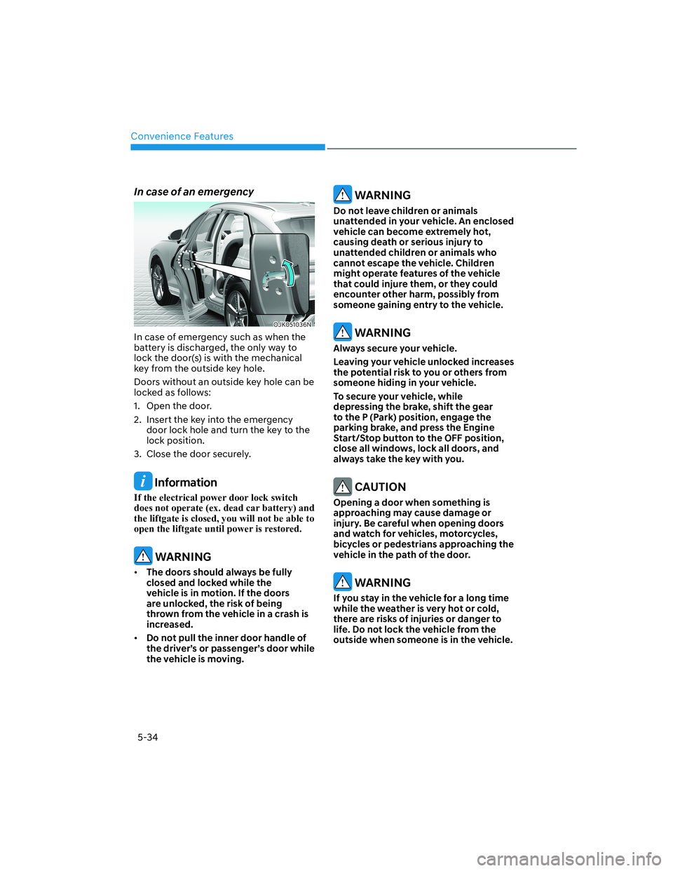 HYUNDAI GENESIS GV70 2022  Owners Manual Convenience Features
5-34
In case of an emergency
OJK051036N OJK051036N 
In case of emergency such as when the 
battery is discharged, the only way to 
lock the door(s) is with the mechanical 
key fro