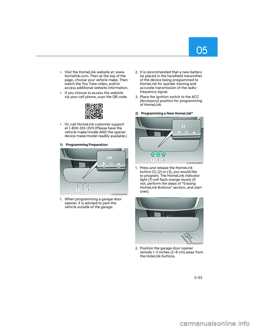 HYUNDAI GENESIS GV70 2022  Owners Manual 05
5-53
•  Visit the HomeLink website at: www.
homelink.com. Then at the top of the 
page, choose your vehicle make. Then 
watch the You Tube video, and/or 
access additional website information.
