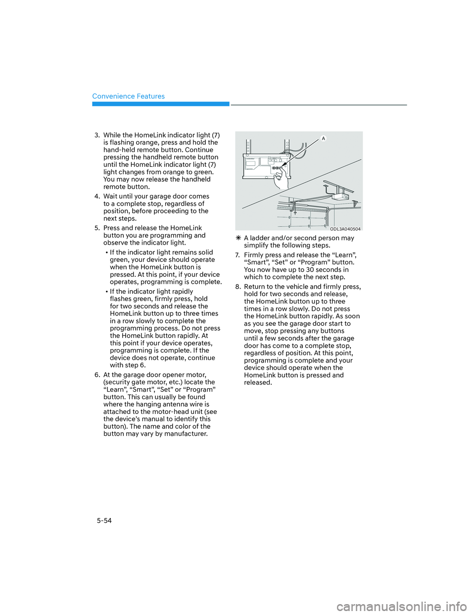 HYUNDAI GENESIS GV70 2022  Owners Manual Convenience Features
5-54
3.  While the HomeLink indicator light (7) 
is flashing orange, press and hold the 
hand-held remote button. Continue 
pressing the handheld remote button 
until the HomeLink