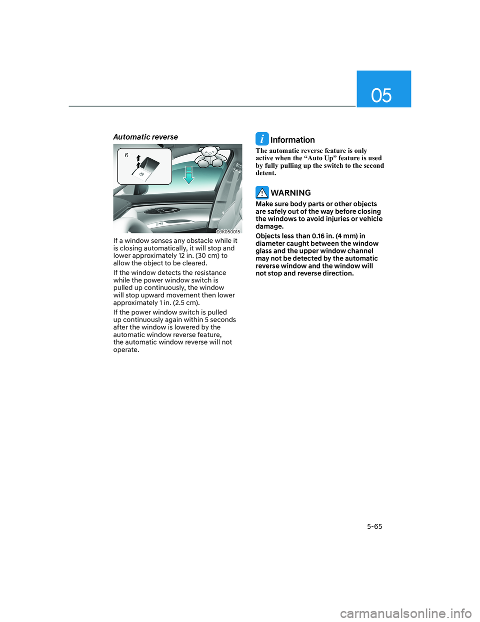 HYUNDAI GENESIS GV70 2022  Owners Manual 05
5-65
Automatic reverse
OJK050015OJK050015
If a window senses any obstacle while it 
is closing automatically, it will stop and 
lower approximately 12 in. (30 cm) to 
allow the object to be cleared