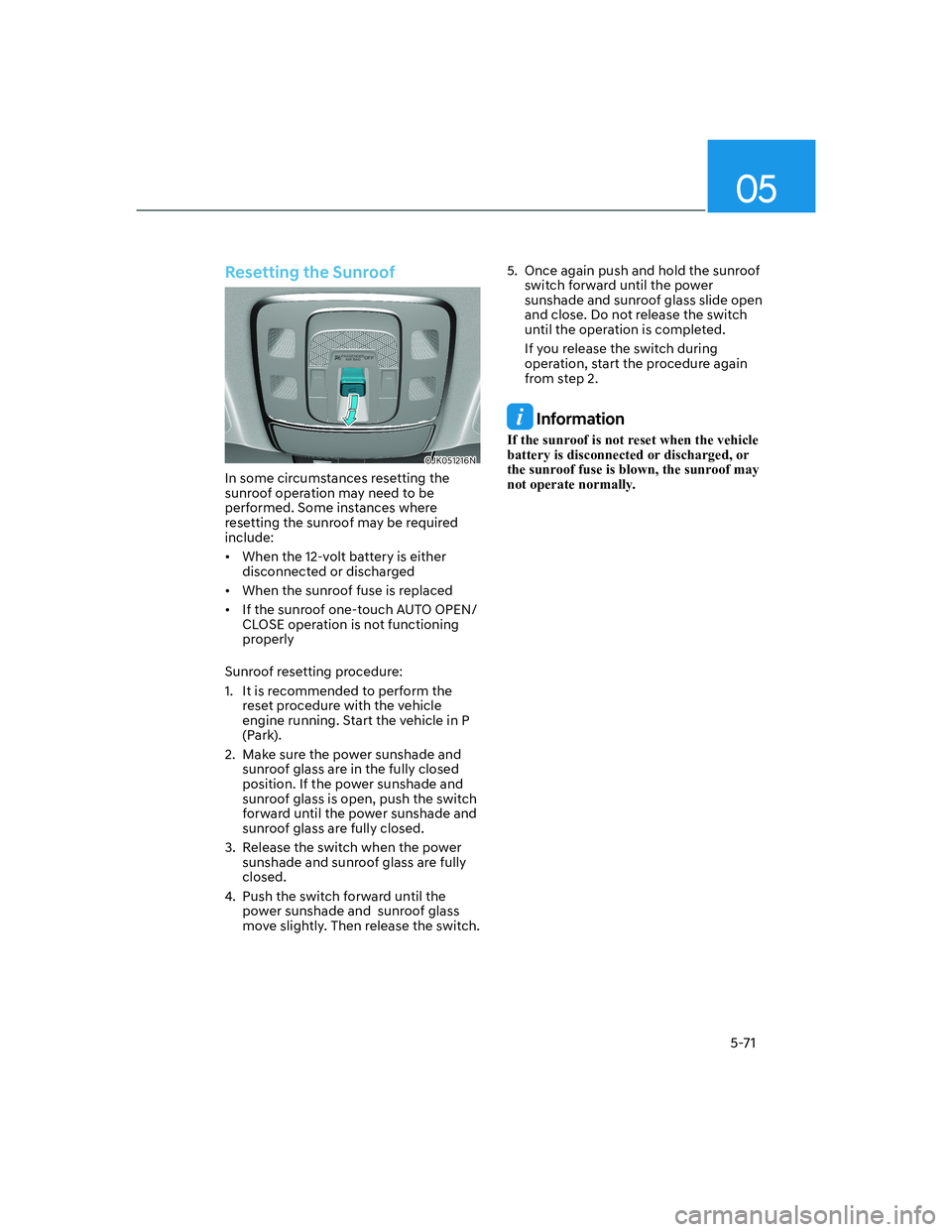 HYUNDAI GENESIS GV70 2022 Owners Manual 05
5-71
Resetting the Sunroof
OJK051216NOJK051216N
In some circumstances resetting the
sunroof operation may need to be
performed. Some instances where
resetting the sunroof may be required
includ HYUNDAI GENESIS GV70 2022 Owners Manual 05
5-71
Resetting the Sunroof
OJK051216NOJK051216N
In some circumstances resetting the
sunroof operation may need to be
performed. Some instances where
resetting the sunroof may be required
includ