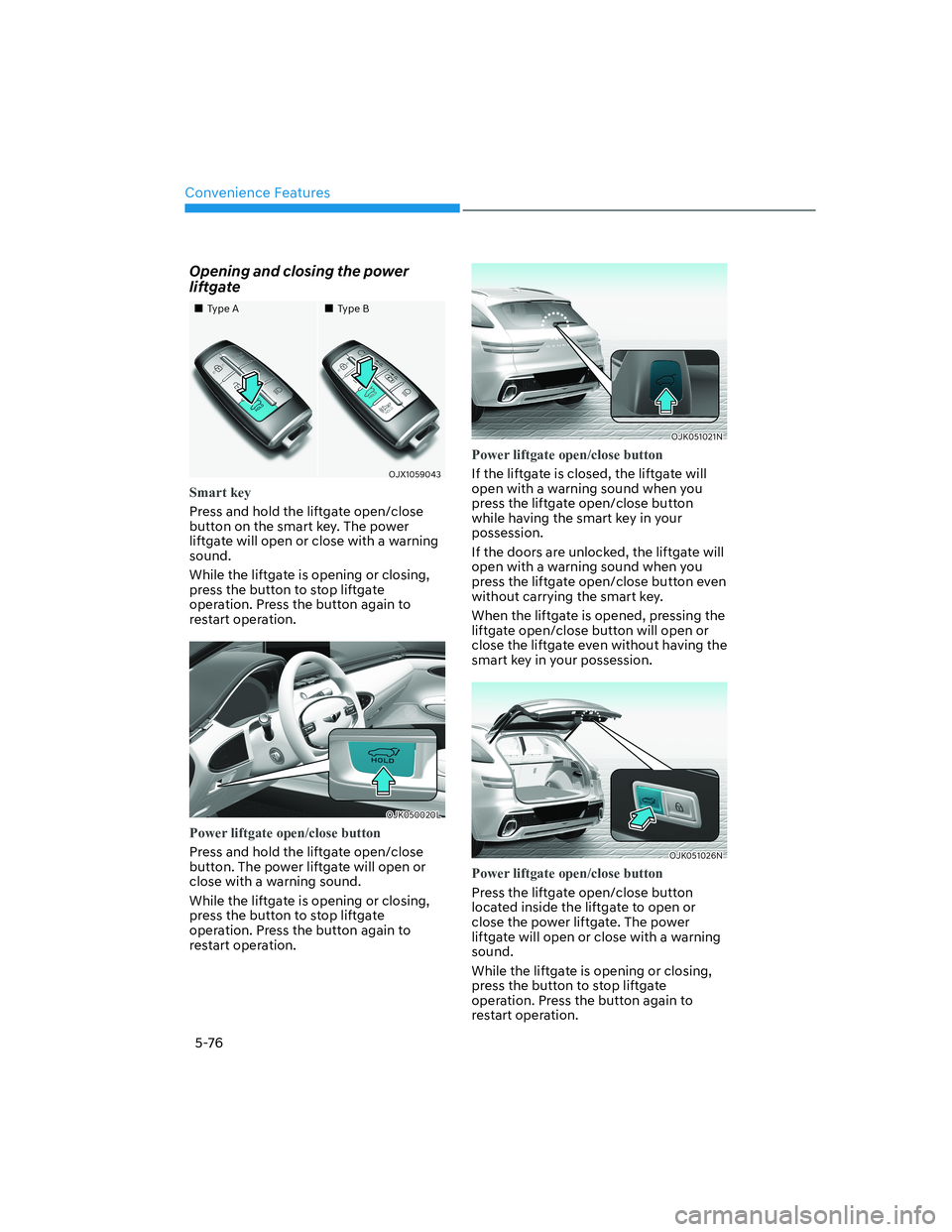 HYUNDAI GENESIS GV70 2022  Owners Manual Convenience Features
5-76
Opening and closing the power 
liftgate
���„�„Type AType A���„�„Type BType B
OJX1059043OJX1059043
Smart key
Press and hold the liftgate open/close 
button on the 