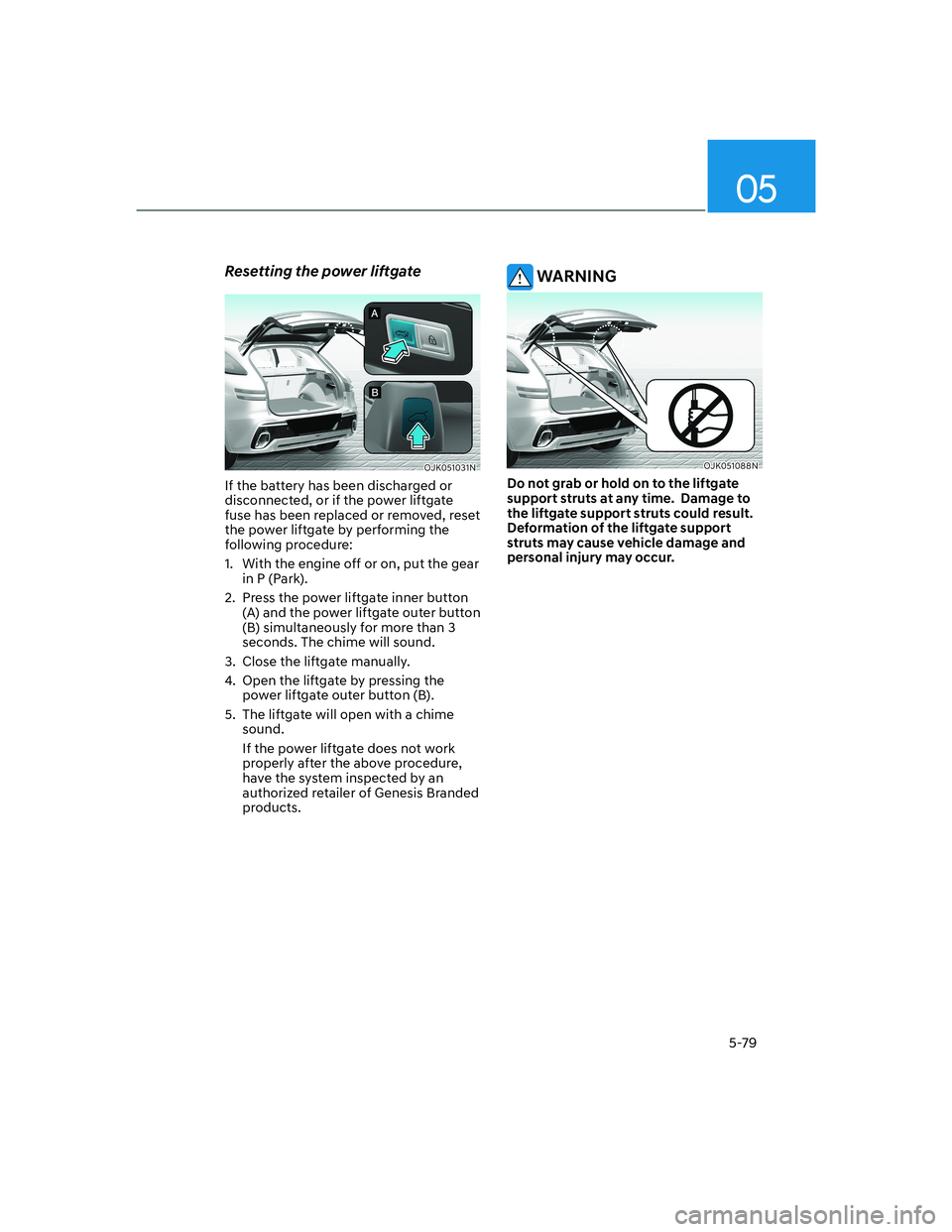 HYUNDAI GENESIS GV70 2022  Owners Manual 05
5-79
Resetting the power liftgate
OJK051031NOJK051031N
If the battery has been discharged or 
disconnected, or if the power liftgate 
fuse has been replaced or removed, reset 
the power liftgate by